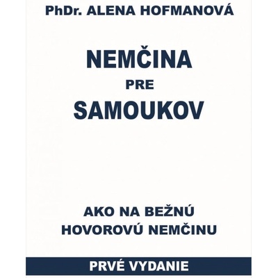 Nemčina pre samoukov Ako na bežnú hovorovú nemčinu PhDr. Alena Hofmanová