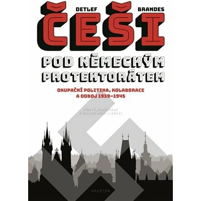 Češi pod německým protektorátem. Okupační politika, kolaborace a odboj 1939–1945