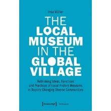Local Museum in the Global Village - Rethinking Ideas, Functions, and Practices of Local History Museums in Rapidly Changing Diverse