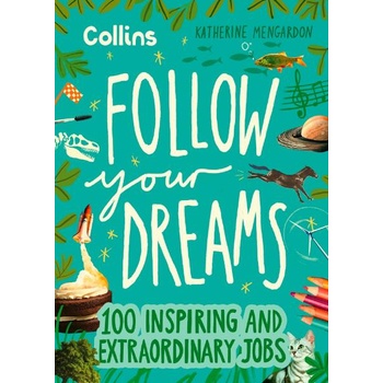Follow Your Dreams: 100 Inspiring and Extraordinary Jobs