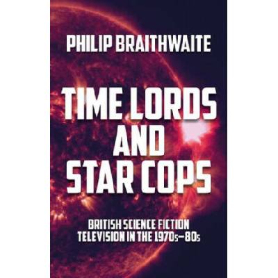 Time Lords and Star Cops - Philip Braithwaite – Hledejceny.cz