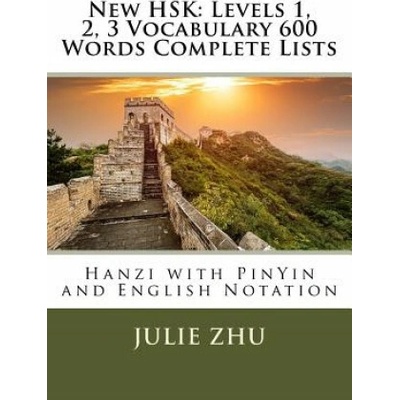 New HSK: Levels 1, 2, 3 Vocabulary 600 Words Complete Lists: Hanzi with PinYin and English Notation