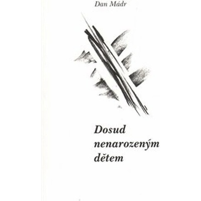 Dosud nenarozeným dětem - Dan Mádr