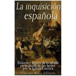 La Inquisición espa? ola: Historia y legado de la infame persecución de los herejes por la Iglesia Católica | Charles River Editors (ISBN: 9781542601498)