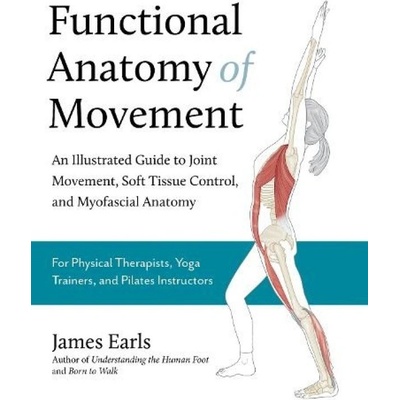 Functional Anatomy of Movement, An Illustrated Guide to Joint Movement, Soft Tissue Control, and Myofascial Anatomy Lotus Publishing Limited