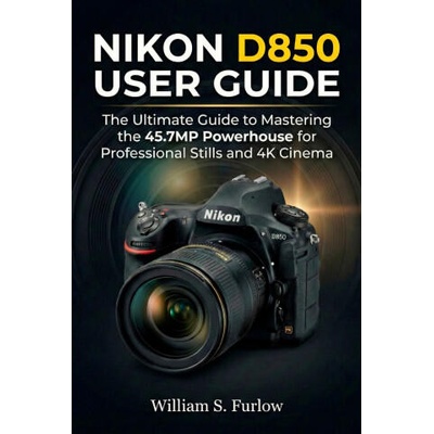 NIKON D850 USER GUIDE | William S. Furlow