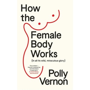 How the Female Body Works | Polly (Deputy Editor) Vernon (ISBN: 9781915780881)