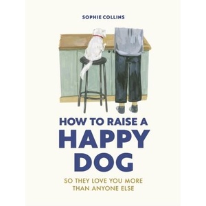 How to Raise a Happy Dog | Collins, Sophie (ISBN: 9780711281769)