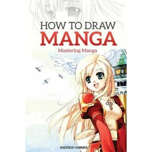 How to Draw Manga: Mastering Manga Drawings | Andrew Harnes (2015)