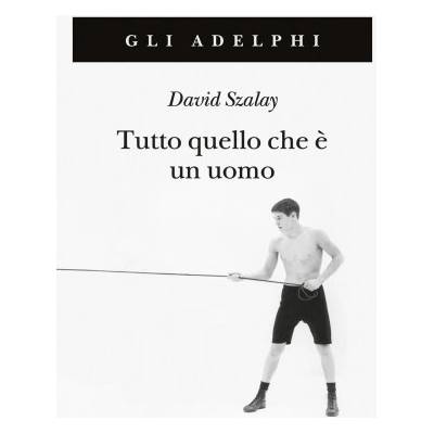 Tutto quello che è un uomo | David Szalay
