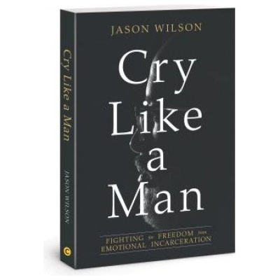 Cry Like a Man: Fighting for Freedom from Emotional Incarceration