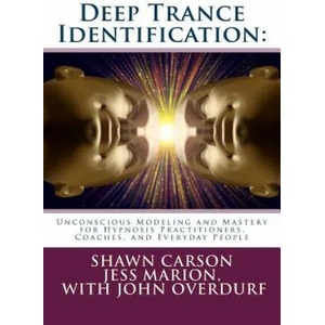 Deep Trance Identification: Unconscious Modeling and Mastery for Hypnosis Practitioners, Coaches, and Everyday People | Shawn Carson, Jess Marion, John Overdurf (ISBN: 9781940254098)