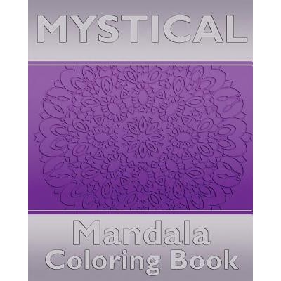 Mystical Mandala Coloring Book: Coloring Painting, Mindfulness Workbook, Alternative Medicine and More Than 50 Mandala Coloring Pages for Inner Peace