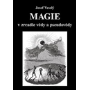 Magie v zrcadle vědy a pseudovědy - Josef Veselý