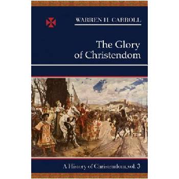 The Glory of Christendom, 1100-1517: A History of Christendom Vol. 3 Carroll Warren H.Paperback