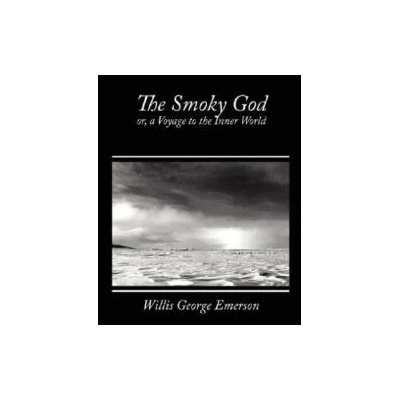 Smoky God, Or, a Voyage to the Inner World | Willis George Emerson