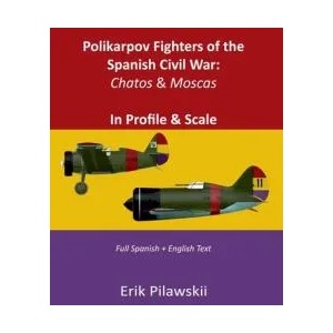 Polikarpov Fighters of the Spanish Civil War: Chatos & Moscas In Profile & Scale | Erik Pilawskii (ISBN: 9780244231316)