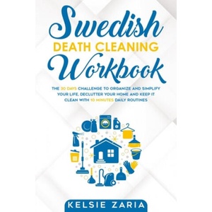 Swedish Death Cleaning Workbook: The 30 Days Challenge to Organize and Simplify Your Life, Declutter Your Home and Keep It Clean with 10 minutes Daily | Kelsie Zaria (ISBN: 9781086103816)