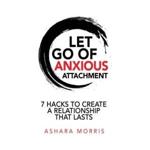 Let Go of Anxious Attachment | Ashara Morris (ISBN: 9781737045915)