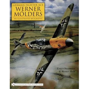 German Fighter Ace Werner Molders: : An Illustrated Biography (2006)