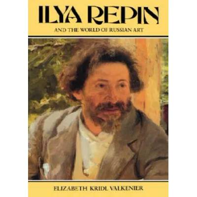 Ilya Repin and the World of Russian Art | Elizabeth Kridl Valkenier