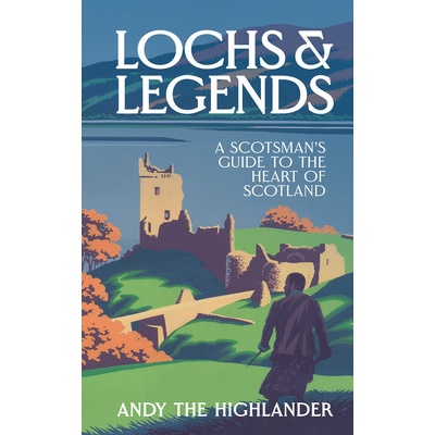 Lochs and Legends: A Scotsmans Guide to the Heart of Scotland - Andy the Highlander