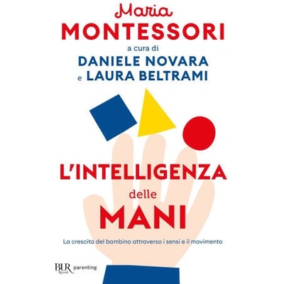 intelligenza delle mani. La crescita del bambino attraverso i sensi e il movimento | Maria Montessori