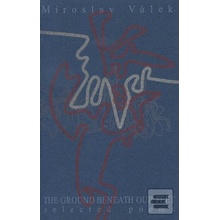 The ground beneath our feet - Selected poems - Válek Miroslav