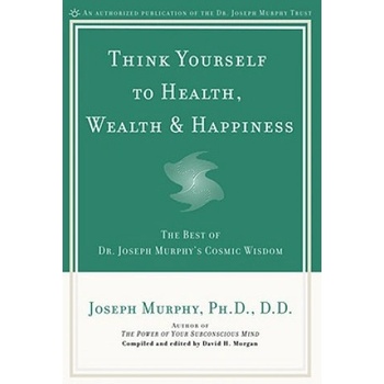 Think Yourself to Health, Wealth and Happiness