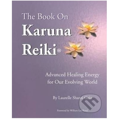 The Book on Karuna Reiki - Laurelle Shanti Gaia, William Lee Rand