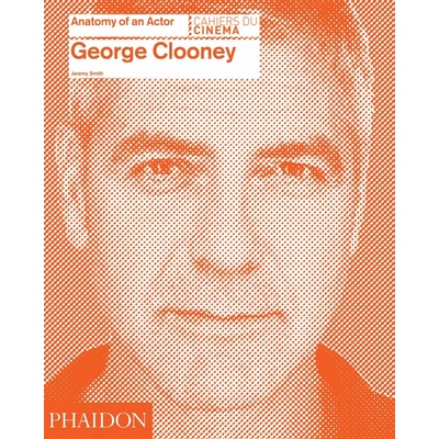 George Clooney: Anatomy of an Actor - Smith Jeremy