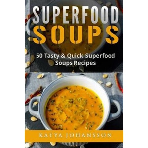 Superfood Soups: 50 Tasty & Quick Superfood Soups Recipes | Katya Johansson (ISBN: 9781542990783)
