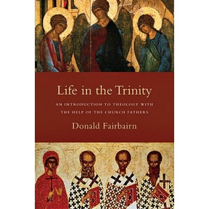 Life in the Trinity - An Introduction to Theology with the Help of the Church Fathers | Donald Fairbairn (ISBN: 9780830838738)