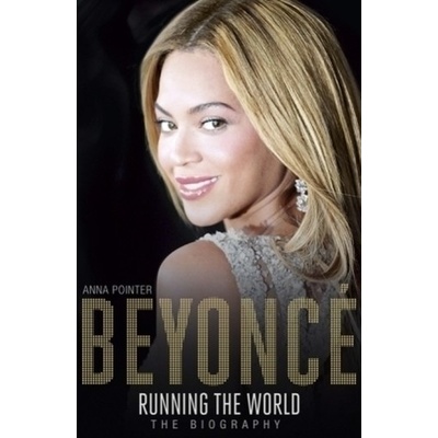 Beyoncé: Running the World: The Biogra- Anna Pointer