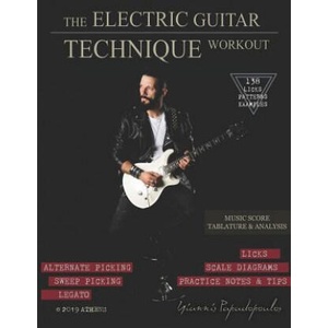 The Electric Guitar Technique Workout: A Complete Course in Modern Technique -Alternate, Sweep Picking, Legato -138 Patterns & licks for Increasing Sp | Yiannis Papadopoulos (2013)