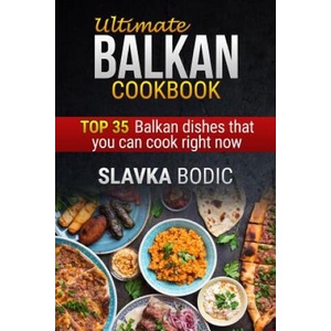 Ultimate Balkan Cookbook: Top 35 Balkan Dishes That You Can Cook Right Now | Slavka Bodic (ISBN: 9781981045693)