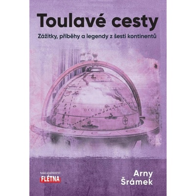 Toulavé cesty - Zážitky, příběhy a legendy z šesti kontinentů - Arny Šrámek