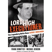Lord High Executioner: The Legendary Mafia Boss Albert Anastasia - Dimatteo Frank