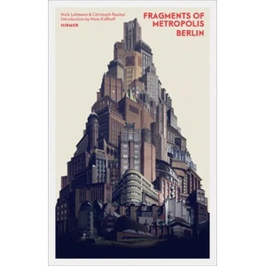 Fragments of Metropolis - Berlin | Christoph Rauhut, Niels Lehmann, Niels Lehmann (ISBN: 9783777426785)