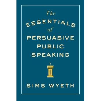 The Essentials of Persuasive Public Speaking Wyeth SimsPaperback