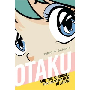Otaku and the Struggle for Imagination in Japan | Patrick W. Galbraith (ISBN: 9781478006299)