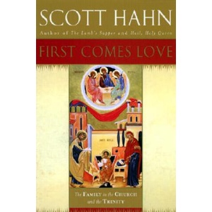 First Comes Love: Finding Your Family in the Church and the Trinity | Scott Hahn (2002)