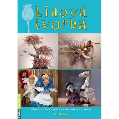 Lidová tvorba - návody, recepty, tradice a zvyky, dárky a výrobky - Petr Herynek