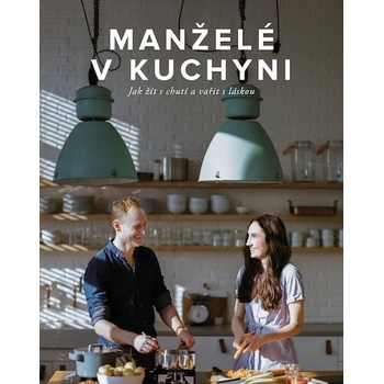 Manželé v kuchyni - Jak žít s chutí a vařit s láskou - Kučovi Marika a Jirka
