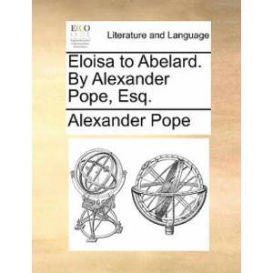 Eloisa to Abelard. by Alexander Pope, Esq. | Alexander Pope (ISBN: 9781170795965)