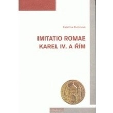 Imitatio Romae. Karel IV. a Řím - Kateřina Kubínová