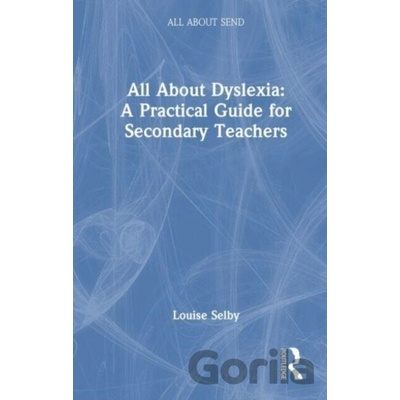 All About Dyslexia: A Practical Guide for Secondary Teachers - Louise Selby