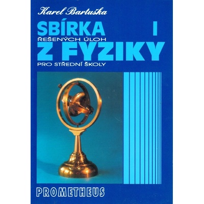 SBÍRKA ŘEŠENÝCH ÚLOH Z FYZIKY PRO STŘEDNÍ ŠKOLY I. - Karel Bartuška