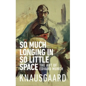 So Much Longing in So Little Space | Karl Ove Knausgaard (ISBN: 9781787300545)