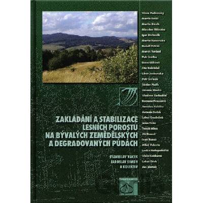 Zakládání a stabilizace lesních porostů na bývalých zemědělských a degradovaných půdách - Stanislav Vacek